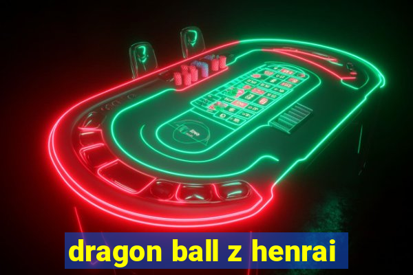 dragon ball z henrai